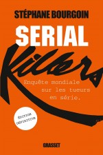 Couverture de "Serial killers : Enquête mondiale sur les tueurs en série" par Stéphane Bourgoin (Grasset, 2014)