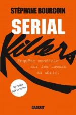 Couverture de "Serial killers : Enquête mondiale sur les tueurs en série" par Stéphane Bourgoin (Grasset, 2014)