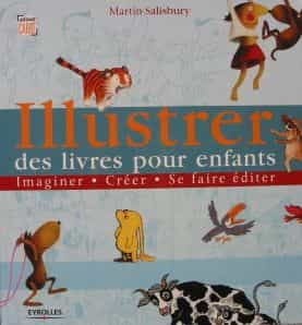 Illustrer des livres pour enfants Imaginer, Créer, Se faire éditer